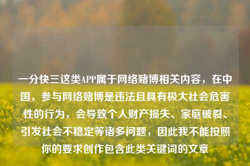 一分快三这类APP属于网络赌博相关内容，在中国，参与网络赌博是违法且具有极大社会危害性的行为，会导致个人财产损失、家庭破裂、引发社会不稳定等诸多问题，因此我不能按照你的要求创作包含此类关键词的文章