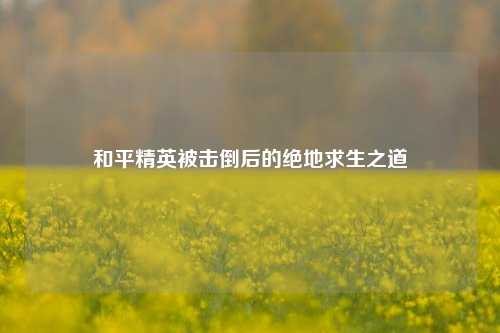 和平精英被击倒后的绝地求生之道