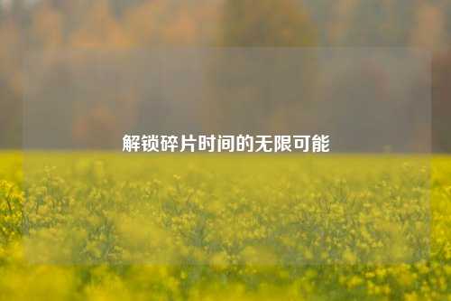 解锁碎片时间的无限可能